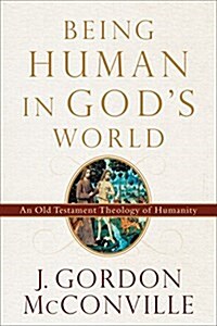 Being Human in Gods World: An Old Testament Theology of Humanity (Paperback)