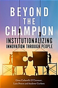 Beyond the Champion: Institutionalizing Innovation Through People (Hardcover)