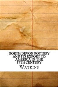 North Devon Pottery and Its Export to America in the 17th Century (Paperback)