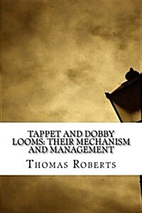Tappet and Dobby Looms: Their Mechanism and Management (Paperback)