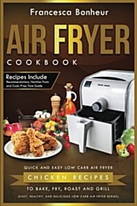 Air Fryer Cookbook: Quick and Easy Low Carb Air Fryer Chicken Recipes to Bake, Fry, Roast and Grill (Paperback)