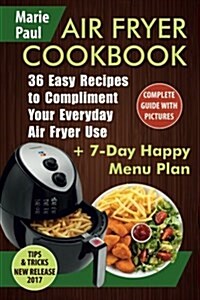 Air Fryer Cookbook: 36 Easy Recipes to Compliment Your Everyday Air Fryer Use (Paperback)