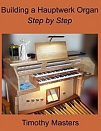 Building a Hauptwerk Organ Step by Step (Paperback)