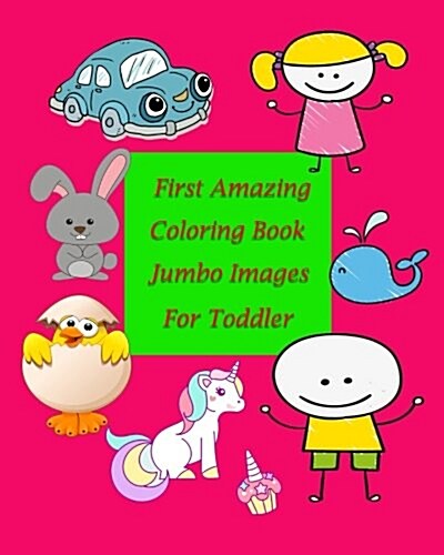 First Amazing Coloring Book Jumbo Images for Toddler: Coloring Book for Kid Is to Practice Kids and Toddler to Control Their Hands and Also Improve Th (Paperback)