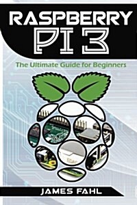 Raspberry Pi: The Ultimate Step by Step Guide to Take You from Beginner to Exper (Paperback)