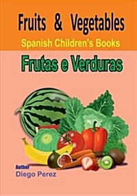 Spanish Childrens Books: Fruits and Vegetables (Paperback)