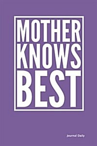 Mother Knows Best - Journal- (Purple): 6 X 9, Lined Journal, 6 X 9, 150 Pages Notebook, for Daily Reflection, Durable Soft Cover (Paperback)