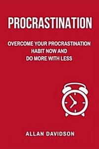 Procrastination: Overcome Your Procrastination Habit Now and Do More with Less (Paperback)