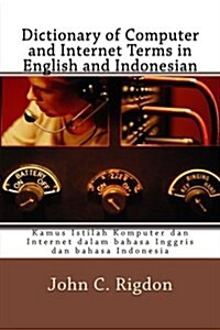 Dictionary of Computer and Internet Terms in English and Indonesian: Kamus Istilah Komputer Dan Internet Dalam Bahasa Inggris Dan Bahasa Indonesia (Paperback)