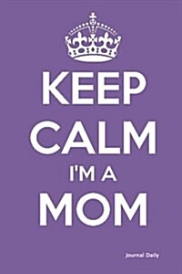 Keep Calm Im a Mom - Journal (Purple): 6 X 9, Lined Journal, 150 Pages Notebook, for Daily Reflection, Durable Soft Cover (Paperback)
