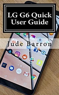 Lg G6 Quick User Guide: Learn Quick Tips for the Lg G6 (Paperback)