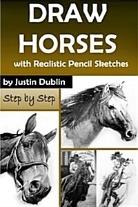 Draw Horses: With Realistic Pencil Sketches (6 Horse Drawings in a Step by Step Process) (Paperback)