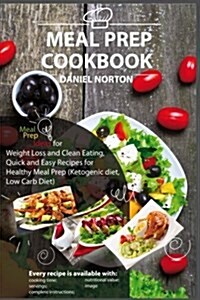 Meal Prep Cookbook: Meal Prep Ideas for Weight Loss and Clean Eating, Quick and Easy Recipes for Healthy Meal Prep (Ketogenic Diet, Low Ca (Paperback)