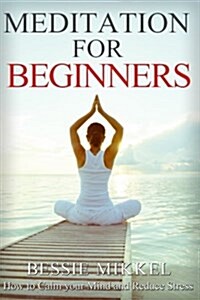 Meditation for Beginners: How to Calm Your Mind and Reduce Stress (Paperback)