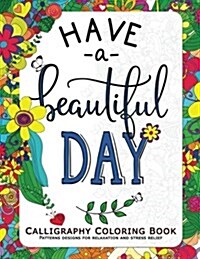 Have a Beautiful Day: Calligraphy Coloring Book for Adult Inspirational Quotes for Women, Man (Paperback)