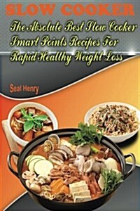 Slow Cooker Recipes Cookbook: The Absolute Best Slow Cooker Smart Points Recipes for Rapid Healthy Weight Loss (Paperback)