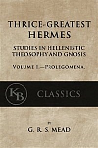 Thrice-Greatest Hermes, Volume I: Studies in Hellenistic Theosophy and Gnosis (Paperback)