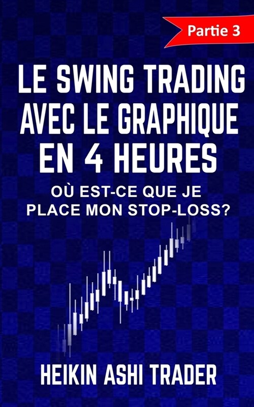 Le Swing Trading Avec Le Graphique En 4 Heures 3: Partie 3: O?est-ce que je place mon stop-loss ? (Paperback)