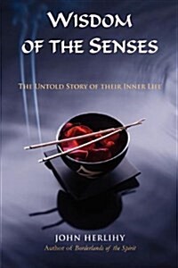 Wisdom of the Senses: The Untold Story of Their Inner Life (Paperback)