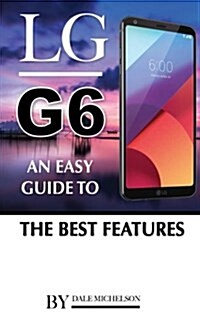 Lg G6: An Easy Guide to the Best Features (Paperback)