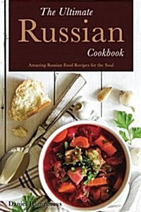 The Ultimate Russian Cookbook: Amazing Russian Food Recipes for the Soul (Paperback)