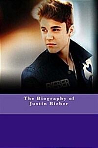 The Biography of Justin Bieber (Paperback)