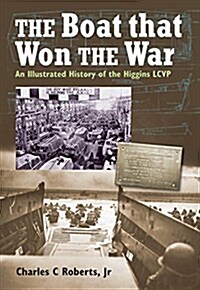 The Boat That Won the War: An Illustrated History of the Higgins Lcvp (Hardcover)