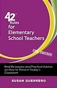 42 Rules for Elementary School Teachers (2nd Edition): Real-Life Lessons and Practical Advice on How to Thrive in Todays Classroom (Paperback)