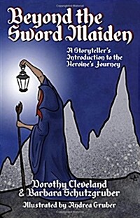 Beyond the Sword Maiden: A Storytellers Introduction to the Heroines Journey (Paperback)