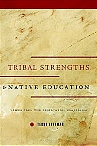 Tribal Strengths and Native Education: Voices from the Reservation Classroom (Hardcover)