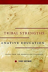 Tribal Strengths and Native Education: Voices from the Reservation Classroom (Paperback)