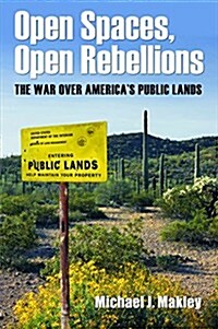 Open Spaces, Open Rebellions: The War Over Americas Public Lands (Hardcover)