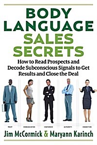 Body Language Sales Secrets: How to Read Prospects and Decode Subconscious Signals to Get Results and Close the Deal (Paperback)