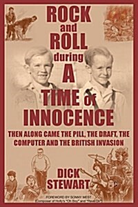 Rock & Roll During a Time of Innocence: Then Along Came the Pill, the Draft, the Computer and the British Invasion (Paperback)