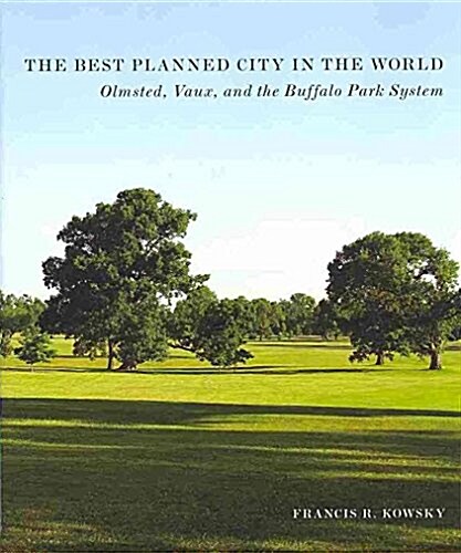 The Best Planned City in the World: Olmsted, Vaux, and the Buffalo Park System (Paperback)