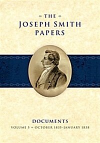 The Joseph Smith Papers Documents, Volume 5: October 1835-January 1838 (Hardcover)