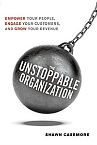 The Unstoppable Organization: Empower Your People, Engage Your Customers, and Grow Your Revenue (Paperback)