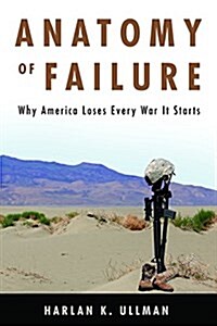 Anatomy of Failure: Why America Loses Every War It Starts (Hardcover)