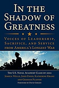 In the Shadow of Greatness: Voices of Leadership, Sacrifice, and Service from Americas Longest War (Paperback)