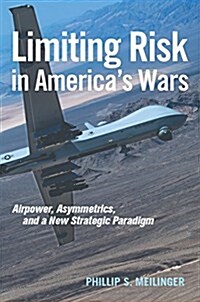 Limiting Risk in Americas Wars: Airpower, Asymmetrics, and a New Strategic Paradigm (Hardcover)