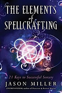 The Elements of Spellcrafting: 21 Keys to Successful Sorcery (Paperback)