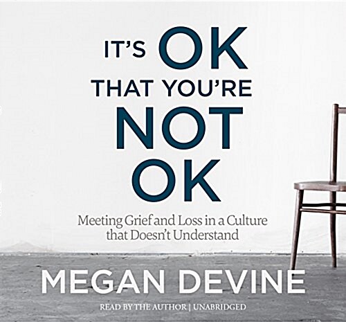 Its Ok That Youre Not Ok: Meeting Grief and Loss in a Culture That Doesnt Understand (Audio CD)