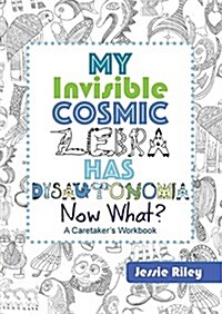 My Invisible Cosmic Zebra Has Dysautonomia - Now What? (Paperback)