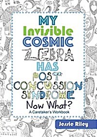 My Invisible Cosmic Zebra Has Post Concussion Syndrome - Now What? (Paperback)