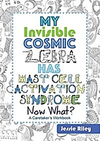 My Invisible Cosmic Zebra Has Mast Cell Activation Syndrome - Now What? (Paperback)