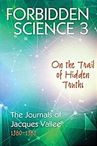 Forbidden Science 3: On the Trail of Hidden Truths, the Journals of Jacques Vallee 1980-1989 (Paperback)