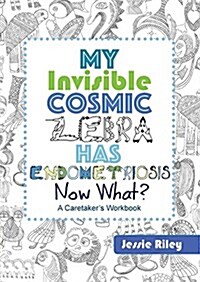 My Invisible Cosmic Zebra Has Endometriosis - Now What? (Paperback)