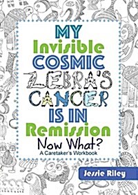 My Invisible Cosmic Zebras Cancer Is in Remission - Now What? (Paperback)