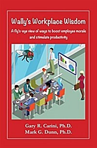 Wallys Workplace Wisdom: A Flys-Eye View of Ways to Boost Employee Morale and Stimulate Productivity (Paperback)