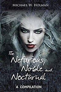 The Nefarious, Noble and Nocturnal: A Compilation (Paperback)